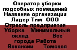 Оператор уборки подсобных помещений › Название организации ­ Лидер Тим, ООО › Отрасль предприятия ­ Уборка › Минимальный оклад ­ 25 020 - Все города Работа » Вакансии   . Томская обл.